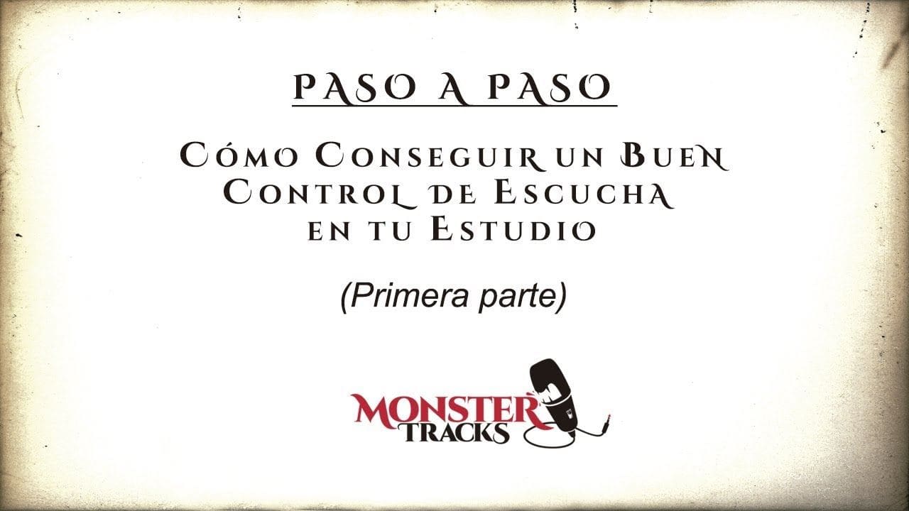 MonsterTracks nos guía, PASO A PASO, cómo conseguir un buen control de escucha en tu estudio (Parte 1)